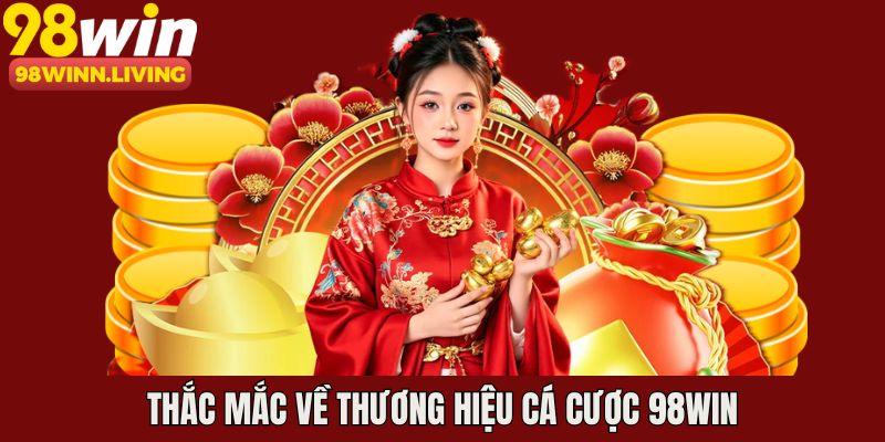 Những câu hỏi thường gặp từ bet thủ về thương hiệu 98WIN