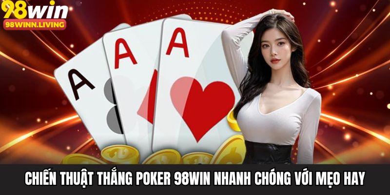 Chiến thuật thắng poker 98WIN nhanh chóng với mẹo hay