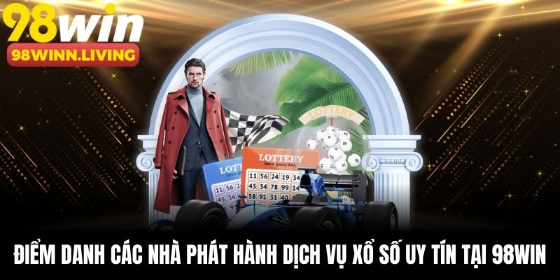 Điểm danh các nhà phát hành dịch vụ xổ số uy tín tại 98win