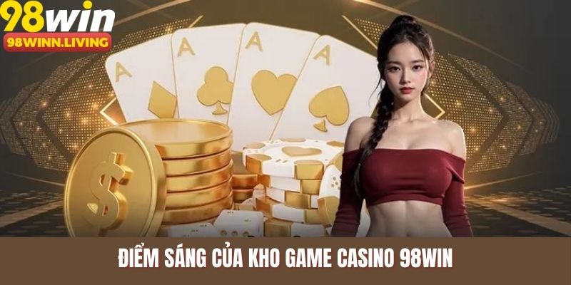 Điểm sáng của kho game Casino 98WIN