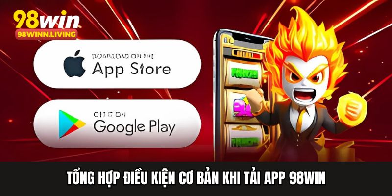 Tổng hợp điều kiện cơ bản khi tải app 98WIN