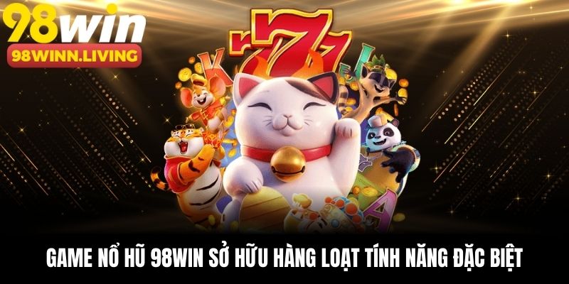 Game nổ hũ 98win sở hữu hàng loạt tính năng đặc biệt