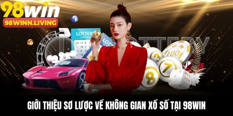 Giới thiệu sơ lược về không gian xổ số tại 98win