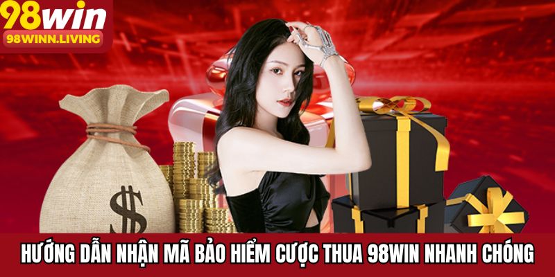 Hướng dẫn nhận mã bảo hiểm cược thua 98WIN nhanh chóng