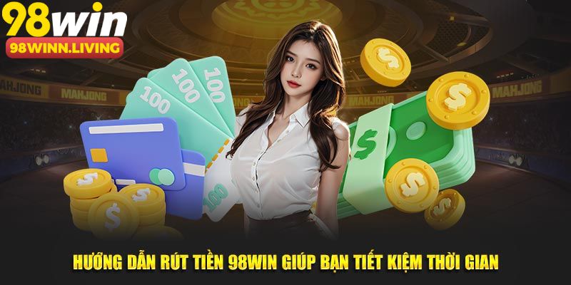 Hướng dẫn anh em rút tiền 98WIN