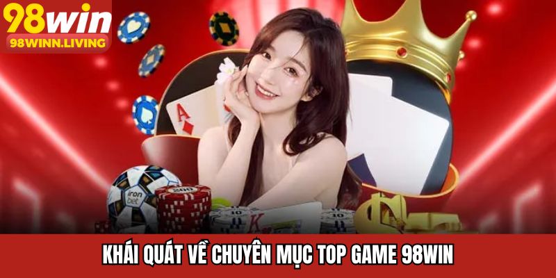Khái quát về chuyên mục top game 98WIN