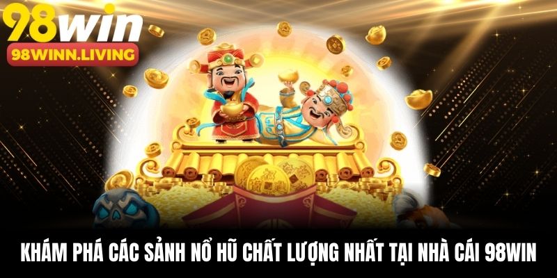 Khám phá các sảnh nổ hũ chất lượng nhất tại nhà cái 98win