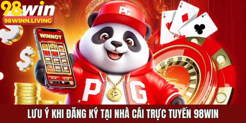 Một số lưu ý quan trọng khi đăng ký tại nhà cái 98WIN