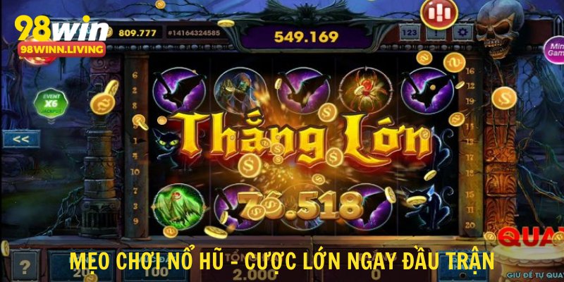 Mẹo chơi nổ hũ - Cược lớn ngay đầu trận