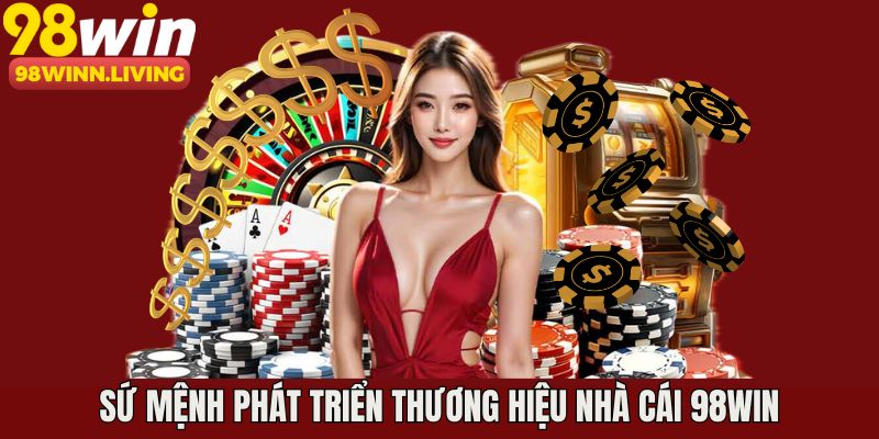 Sứ mệnh phát triển thương hiệu 98WIN