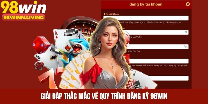 Các thắc mắc thường gặp về quy trình đăng ký 98WIN