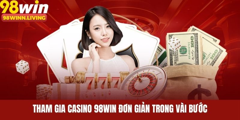 Tham gia Casino 98WIN đơn giản trong vài bước