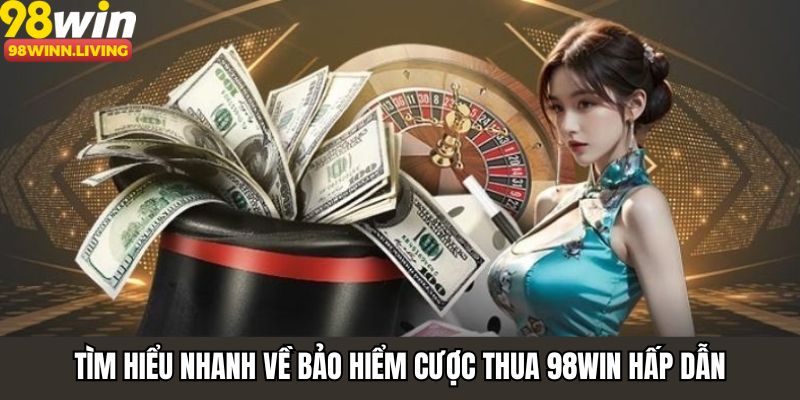 Tìm hiểu nhanh về bảo hiểm cược thua 98WIN hấp dẫn
