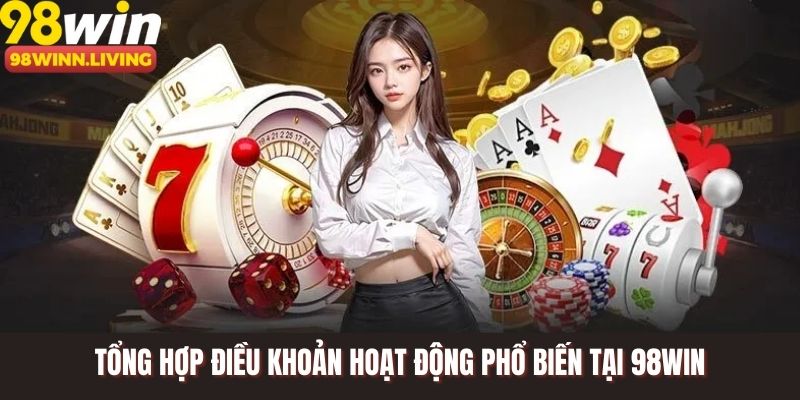 Tổng hợp điều khoản hoạt động phổ biến tại 98WIN