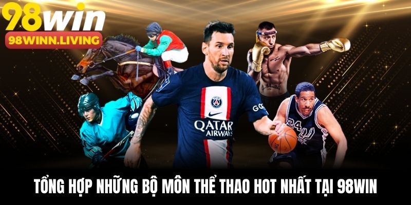 Tổng hợp những bộ môn thể thao hot nhất tại 98win