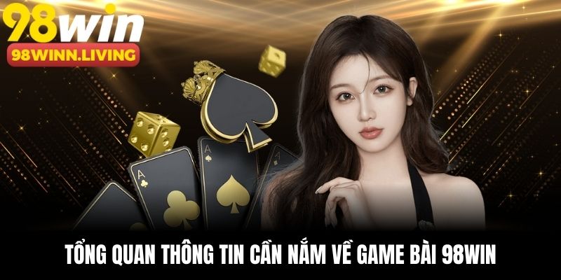 Tổng quan thông tin cần nắm về game bài 98win