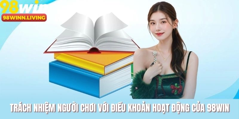 Trách nhiệm người chơi với điều khoản hoạt động của 98WIN