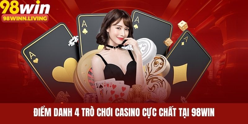 Điểm danh 4 trò chơi Casino cực chất tại 98WIN