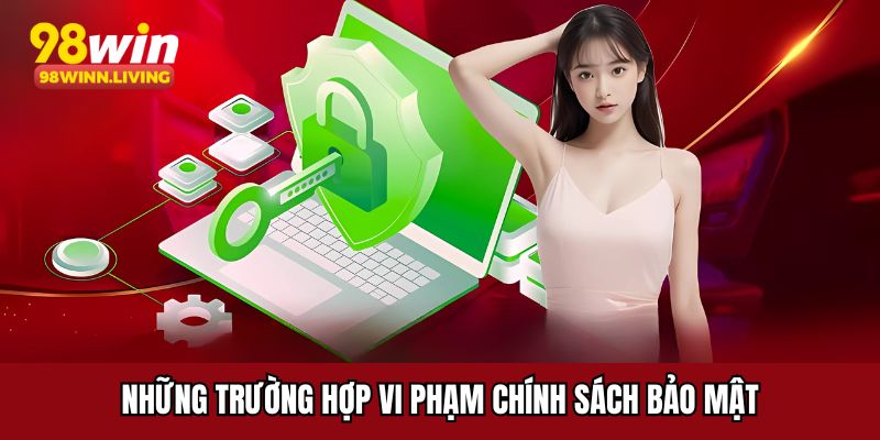Những trường hợp vi phạm chính sách bảo mật